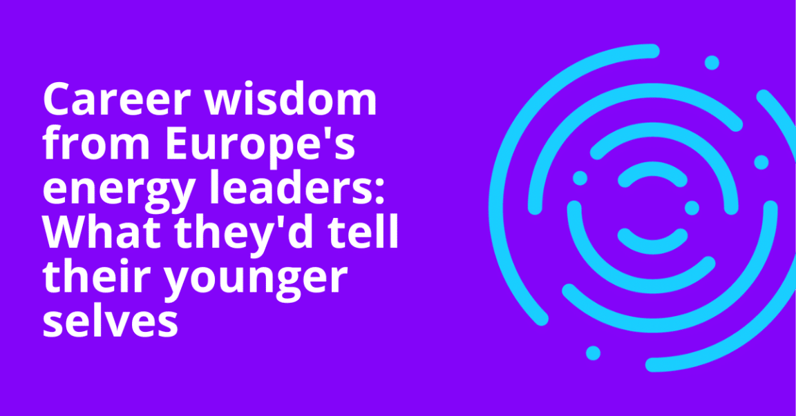 Career wisdom from Europe’s energy leaders: What they’d tell their younger selves