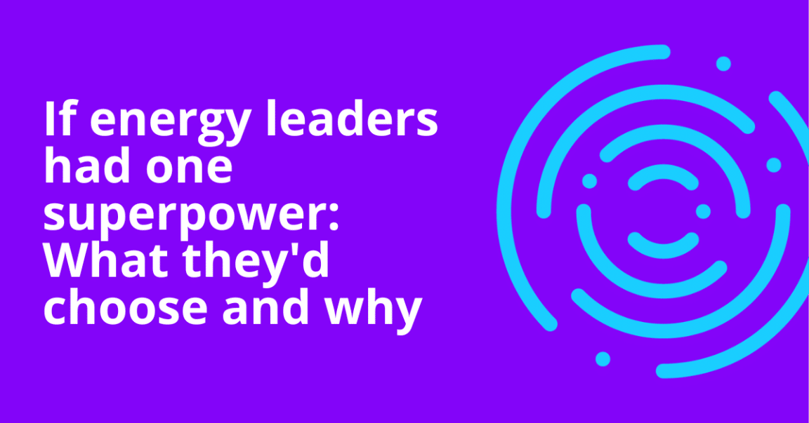 If energy leaders had one superpower: What they’d choose and why