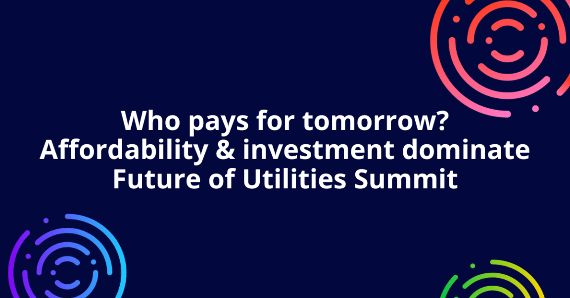 Who pays for tomorrow? Affordability and investment dominate Future of Utilities Summit
