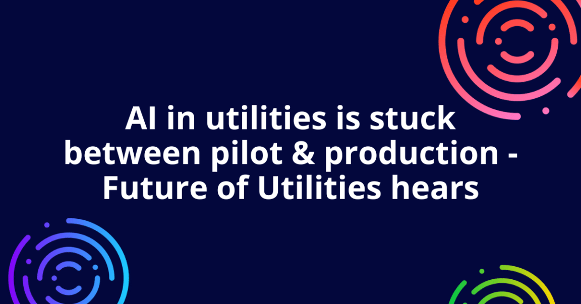 AI in utilities is stuck between pilot and production, Future of Utilities hears